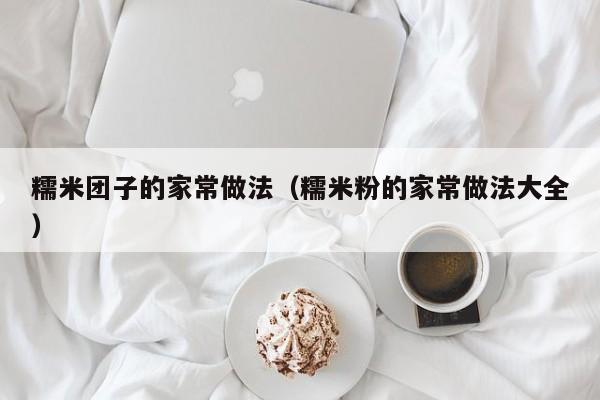 糯米团子的家常做法（糯米粉的家常做法大全）