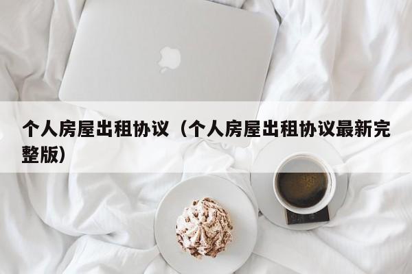 个人房屋出租协议（个人房屋出租协议最新完整版）