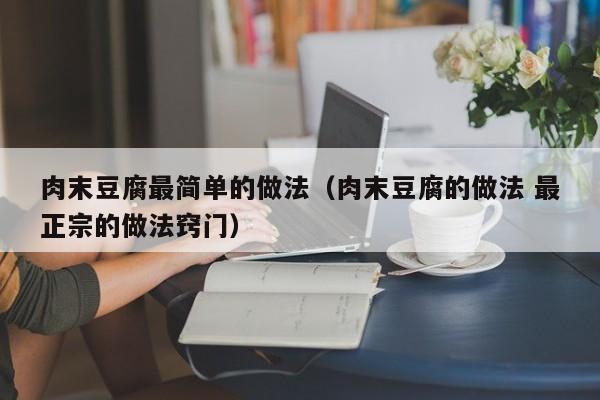 肉末豆腐最简单的做法（肉末豆腐的做法 最正宗的做法窍门）