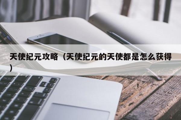 天使纪元攻略（天使纪元的天使都是怎么获得）