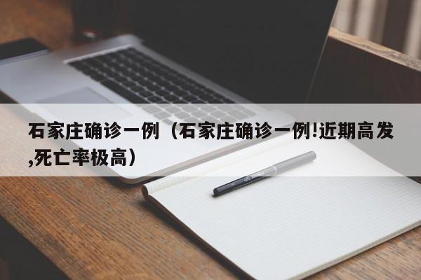 石家庄确诊一例（石家庄确诊一例!近期高发,死亡率极高）