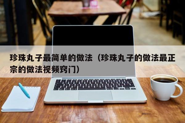 珍珠丸子最简单的做法（珍珠丸子的做法最正宗的做法视频窍门）