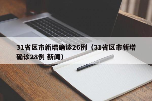 31省区市新增确诊26例（31省区市新增确诊28例 新闻）