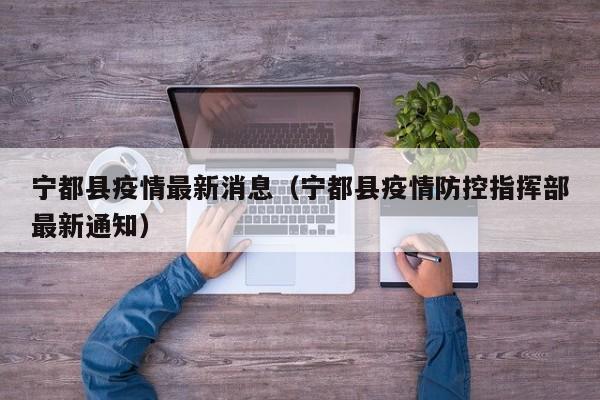 宁都县疫情最新消息（宁都县疫情防控指挥部最新通知）