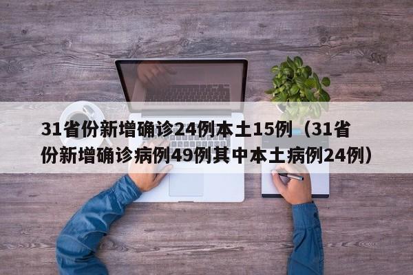 31省份新增确诊24例本土15例（31省份新增确诊病例49例其中本土病例24例）