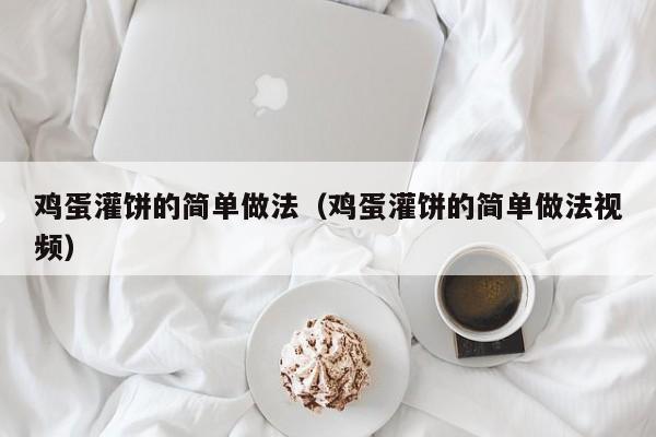 鸡蛋灌饼的简单做法（鸡蛋灌饼的简单做法视频）