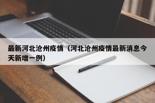 最新河北沧州疫情（河北沧州疫情最新消息今天新增一例）