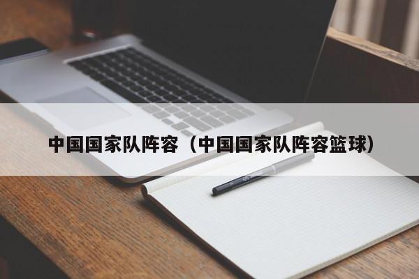 中国国家队阵容（中国国家队阵容篮球）