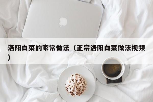 洛阳白菜的家常做法（正宗洛阳白菜做法视频）