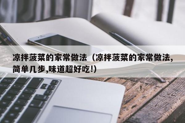 凉拌菠菜的家常做法（凉拌菠菜的家常做法,简单几步,味道超好吃!）