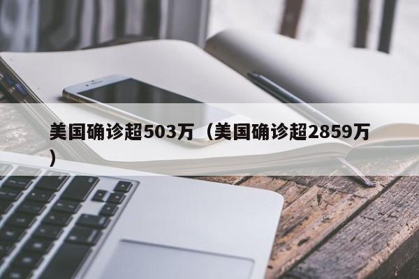美国确诊超503万（美国确诊超2859万）