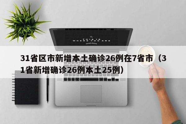 31省区市新增本土确诊26例在7省市（31省新增确诊26例本土25例）