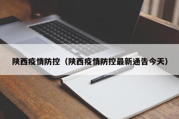 陕西疫情防控（陕西疫情防控最新通告今天）