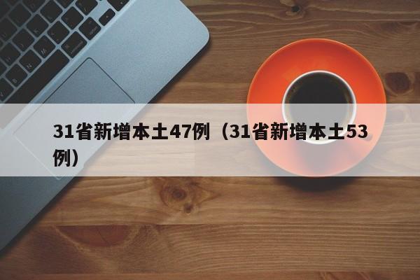 31省新增本土47例（31省新增本土53例）