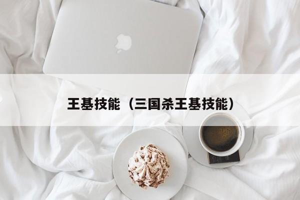王基技能（三国杀王基技能）