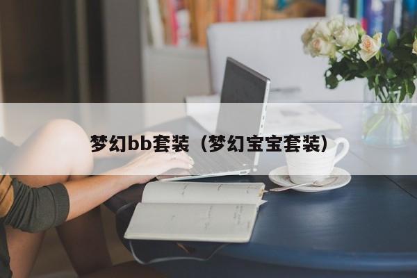 梦幻bb套装（梦幻宝宝套装）