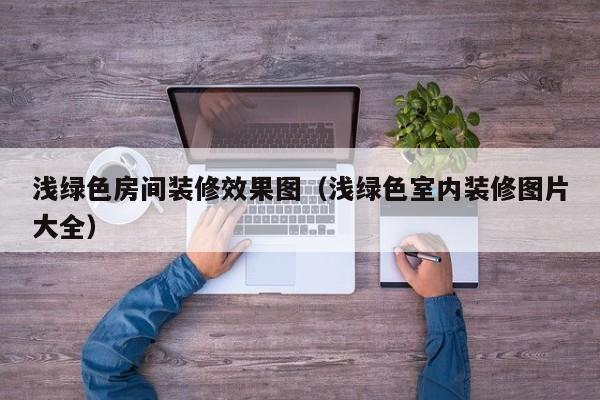 浅绿色房间装修效果图（浅绿色室内装修图片大全）