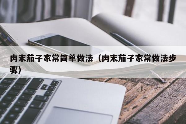 肉末茄子家常简单做法（肉末茄子家常做法步骤）