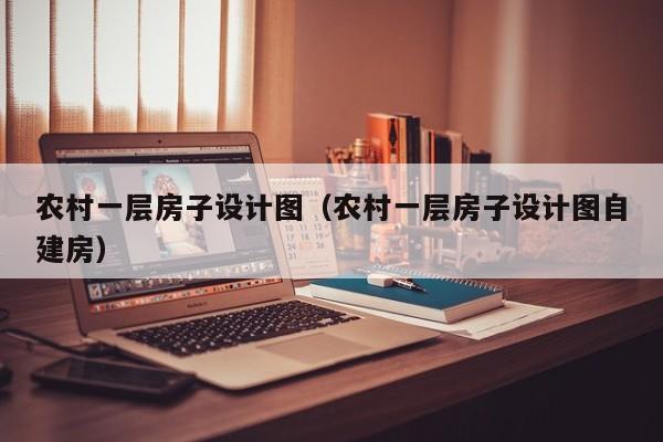 农村一层房子设计图（农村一层房子设计图自建房）