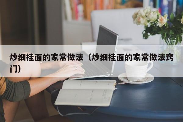 炒细挂面的家常做法（炒细挂面的家常做法窍门）
