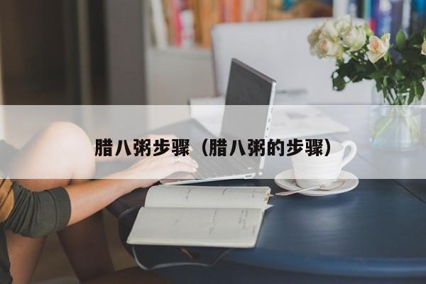 腊八粥步骤（腊八粥的步骤）