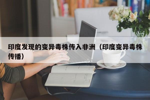 印度发现的变异毒株传入非洲（印度变异毒株传播）