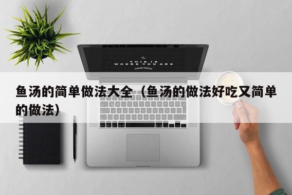 鱼汤的简单做法大全（鱼汤的做法好吃又简单的做法）
