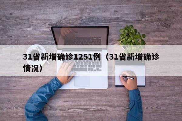 31省新增确诊1251例（31省新增确诊情况）