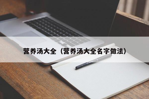 营养汤大全（营养汤大全名字做法）
