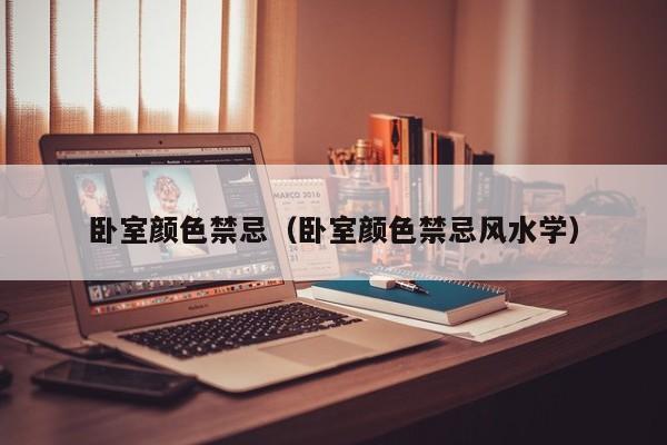 卧室颜色禁忌（卧室颜色禁忌风水学）