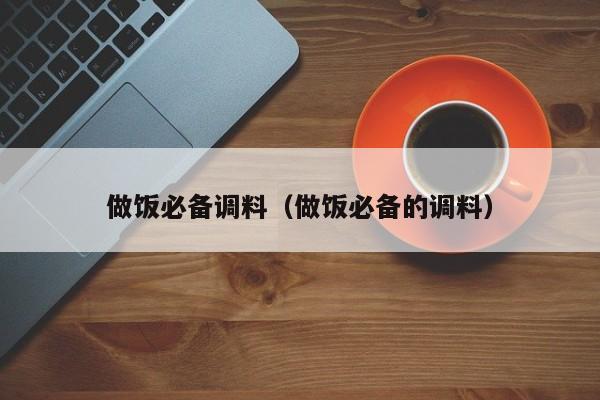 做饭必备调料（做饭必备的调料）