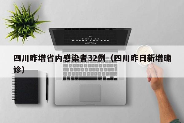 四川昨增省内感染者32例（四川昨日新增确诊）