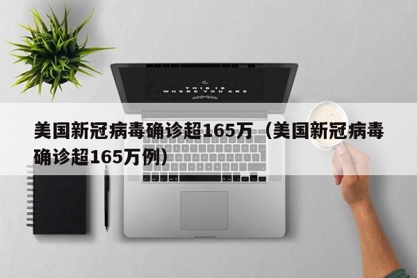美国新冠病毒确诊超165万（美国新冠病毒确诊超165万例）