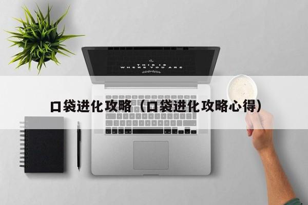 口袋进化攻略（口袋进化攻略心得）