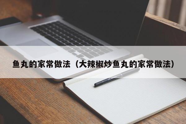 鱼丸的家常做法（大辣椒炒鱼丸的家常做法）