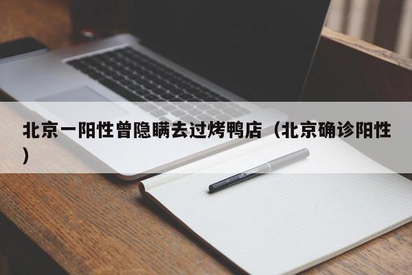 北京一阳性曾隐瞒去过烤鸭店（北京确诊阳性）