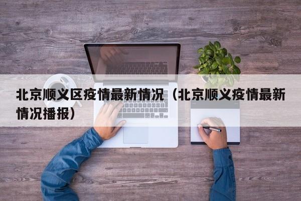 北京顺义区疫情最新情况（北京顺义疫情最新情况播报）