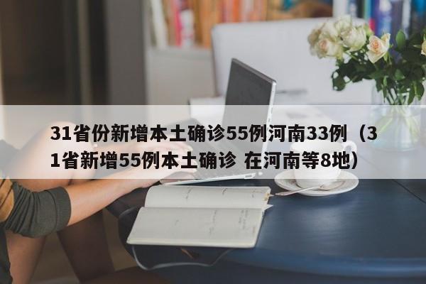 31省份新增本土确诊55例河南33例（31省新增55例本土确诊 在河南等8地）