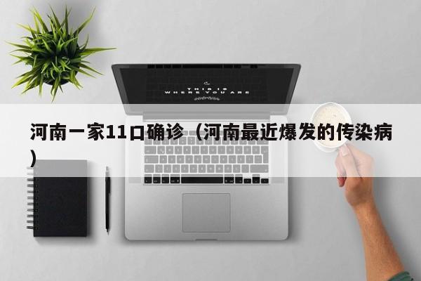 河南一家11口确诊（河南最近爆发的传染病）