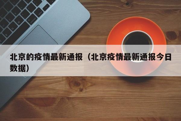 北京的疫情最新通报（北京疫情最新通报今日数据）