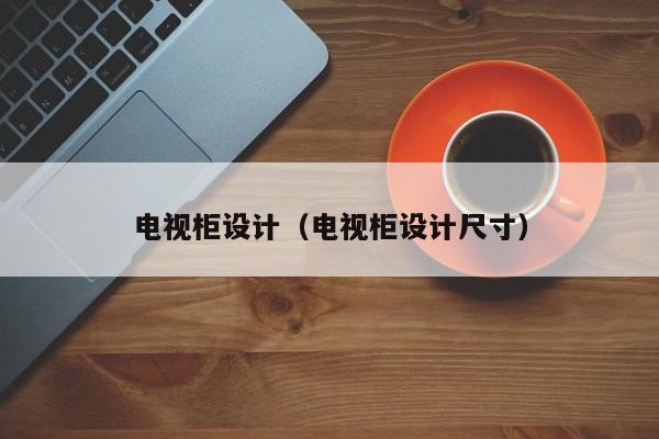 电视柜设计（电视柜设计尺寸）
