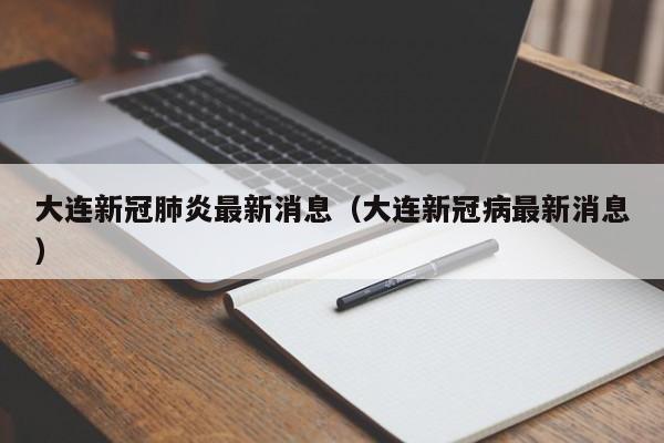 大连新冠肺炎最新消息（大连新冠病最新消息）