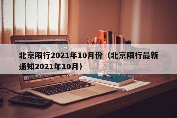 北京限行2021年10月份（北京限行最新通知2021年10月）