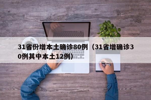 31省份增本土确诊80例（31省增确诊30例其中本土12例）