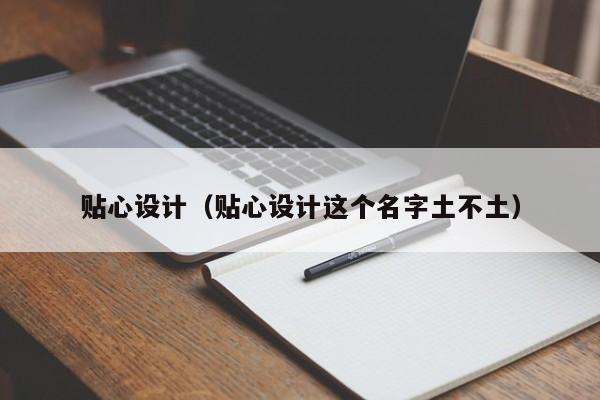 贴心设计（贴心设计这个名字土不土）