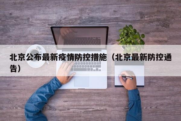 北京公布最新疫情防控措施（北京最新防控通告）