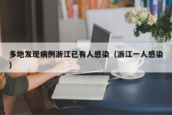 多地发现病例浙江已有人感染（浙江一人感染）