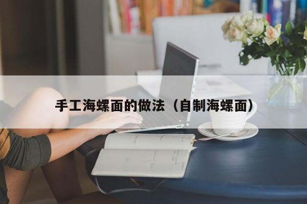 手工海螺面的做法（自制海螺面）