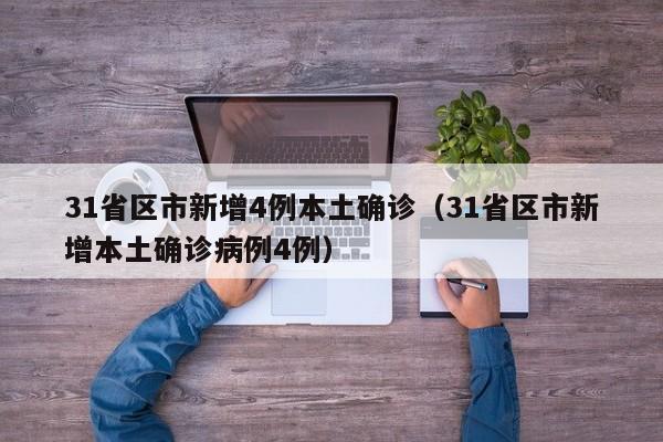 31省区市新增4例本土确诊（31省区市新增本土确诊病例4例）