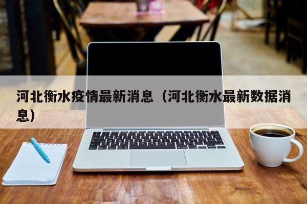 河北衡水疫情最新消息（河北衡水最新数据消息）